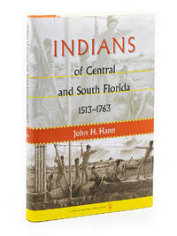 Indians of Central and South Florida 1513-1763 by JOHN H HANN - First Edition, First Printing - 2003 - from Captain's Bookshelf, Inc., ABAA (SKU: 32520)
