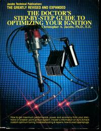 Jacobs Technical Publications, The Greatly Revised and Expanded The Doctor&#039;s Step-By-Step Guide to Optimizing Your Ignition (How to get maximum performance, power and economy from your electronic or breaker-point ignition system, Insider&#039;s information on dyno &amp; track custom optimum tuning; troubleshooting &amp; repairs; how to read sparkplugs) by Christopher A. Jacobs - 1986-01-01