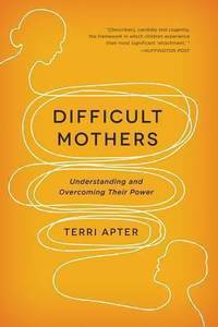 Difficult Mothers : Understanding and Overcoming Their Power