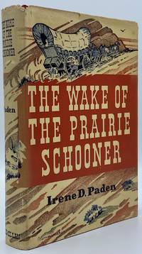 The Wake of the Prairie Schooner by Paden, Irene D - 1943