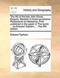 The Life of the Late John Elwes, Esquire; Member in Three Successive Parliaments for Berkshire....