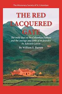 The Red Lacquered Gate: The Early Days of the Columban Fathers and the Courage and Faith of Its...
