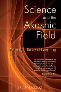 Science and the Akashic Field: An Integral Theory of Everything