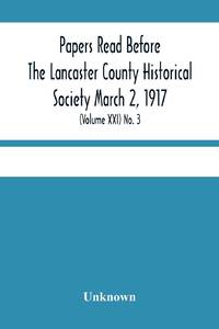 Papers Read Before The Lancaster County Historical Society March 2, 1917; History Herself, As...