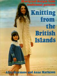 Knitting from the British Islands: 30 Original Designs from Traditional Patterns by Starmore, Alice; Matheson, Anne - 1983-12-01