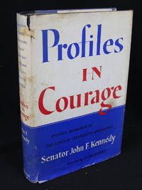 Profiles in Courage: Decisive Moments in the Lives of Celebrated Americans First Edition