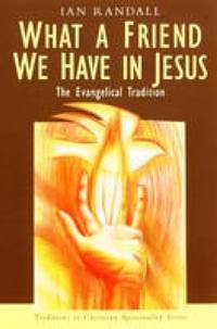 What a Friend We Have in Jesus: The Evangelical Tradition (Traditions of Christian Spirituality)