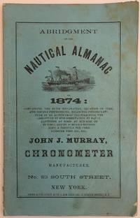 Abridgment of the Nautical Almanac for 1874: Containing the Sun's Declination, Equation of Time, and Hourly Differences; Rules for Finding Latitude by an Altitude of the Pole Star, the Longitude by One Observation..