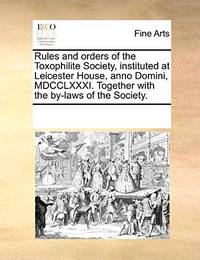 Rules and Orders of the Toxophilite Society, Instituted at Leicester House, Anno Domini,...