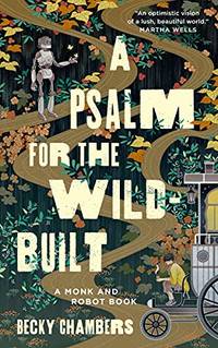 A Psalm for the Wild-Built: A Monk and Robot Book (Monk & Robot, 1)