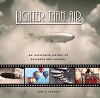 Lighter Than Air : An Illustrated History of Balloons and Airships