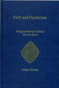 FAITH AND FANATICISM: religious fervour in early modern Spain