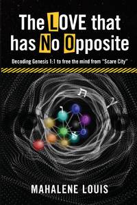 The LOVE that has No Opposite: Decoding Genesis 1:1 to free the mind from Scare City