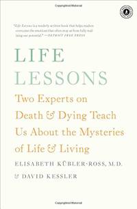 Life Lessons: Two Experts on Death &amp; Dying Teach Us about the Mysteries of Life &amp; Living by Kessler MD, David