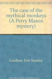 The case of the mythical monkeys (A Perry Mason mystery) by Gardner, Erle Stanley