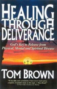 Healing Through Deliverance: God's Key to Release from Physical, Mental and Spiritual Disease