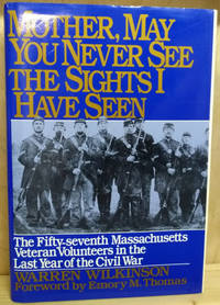 image of Mother, May You Never See the Sights I Have Seen: The Fifty-Seventh Massachusetts Veteran Volunteers in the Last Year of the Civil War