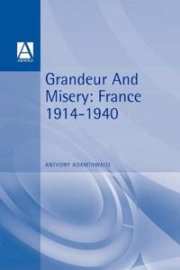 Grandeur And Misery: France's Bid for Power in Europe, 1914-1940 (Hodder Arnold Publication)