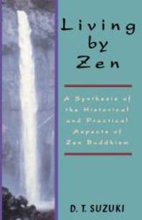 Living By Zen: A Synthesis of the Historical and Practical Aspects of Zen Buddhism