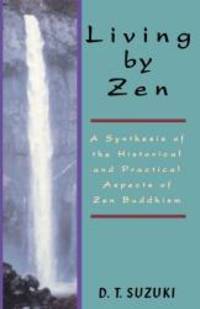 Living By Zen: A Synthesis of the Historical and Practical Aspects of Zen Buddhism by D.T. Suzuki - 2008-04-09