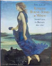 The Age of Rossetti, Burne-Jones &amp; Watts: Symbolism in Britain, 1860-1910 by Wilton, Andrew and Robert Upstone (Editors) - 1997