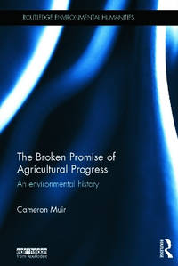 The Broken Promise of Agricultural Progress: An Environmental History