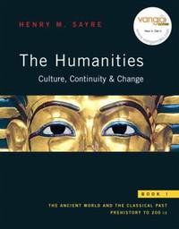 The Humanities Culture Continuity and Change Book 1 : The Ancient World and the Classical Past Prehistory to 200 CE
