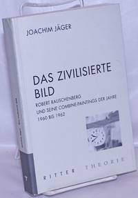 image of Das Zivilisierte Bild: Robert Rauschenberg und Seine Combine-Paintings der Jahre 1960 bis 1962