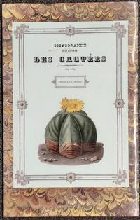 Iconographie Descriptive des Cactées: Essais Systématiques et Raisonnés sur l'Histoire Naturelle, La Classification et La Culture Des Plantes de cette Famille (1841-1847)