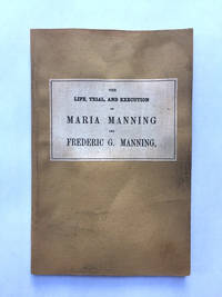 [BERMONDSEY HORROR: not in OCLC or COPAC]. The Life, Trial, and Execution of MARIA MANNING and Frederic G. Manning for the Barbarous Murder of Patrick O&#039;Connor; who was Executed on Tuesday, November 13th, 1849 de [Bermondsey Horror]. [Manning, Maria] - 1849