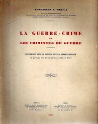 LA GUERRE-CRIME ET LES CRIMINELS DE GUERRE, RÃFLEXIONS SUR LA JUSTICE  PÃNALE INTERNATIONALE, CE QU&#039;ELLE EST ET CE QU&#039;ELLE DEVRAIT ÃTRE. by Pella, Vespasien V - 1946