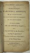 COLUMBIA'S LEGACY, OR WASHINGTON'S FAREWELL ADDRESS, TO HIS FELLOW - CITIZENS ON HIS RETIRING FROM THE PRESIDENCY OF THE UNITED STATES. TO WHICH IS ADDED, HIS LAST SPEECH IN CONGRESS, AND HIS LETTER TO THE PRESIDENT ACCEPTING THE APPOINTMENT OF LIEUTENANT-GENERAL OF THE ARMIES OF THE UNITED STATES
