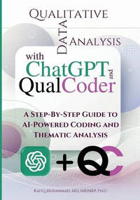 Qualitative Data Analysis With Chatgpt And Qualcoder: A Step-By-Step Guide To AI-Powered Coding...