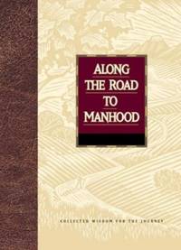 Along the Road to Manhood: Collected Wisdom for the Journey Collected Wisdom for the Journey Series