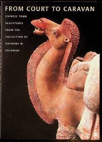 From Court to Caravan: Chinese Tomb Sculptures from the Collection of Anthony M. Solomon