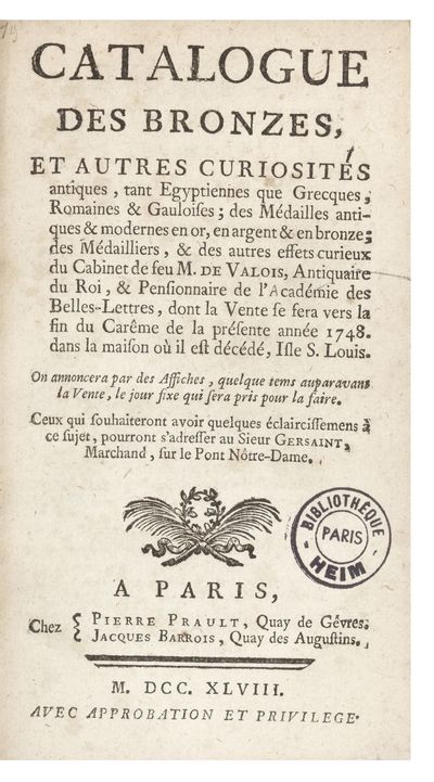 Catalogue des Bronzes, et autres Curiosités antiques, tant Egyptiennes que Grecques, Romaines & Gauloises; des Médailles antiques & modernes en or, en argent & en bronze; des Médailliers, & des autres effets curieux du Cabinet de feu M. De Valois…Dont la Vente se fera vers la fin du Carême de la présente année 1748 [ca. 1 April]…[by Gersaint]