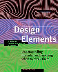 Design Elements, 3rd edition: Understanding the rules and knowing when to break them - Revised...
