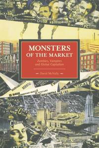 Monsters of the Market : Zombies, Vampires and Global Capitalism