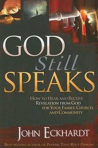 God Still Speaks : How to Hear and Receive Revelation from God for Your Family, Church, and...