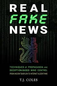 Real Fake News: Techniques of Propaganda and Deception-based Mind Control, from Ancient Babylon...