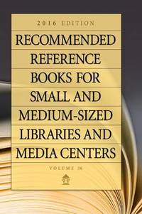 Recommended Reference Books for Small and Medium-Sized Libraries and Media Centers: 2016 Edition,...