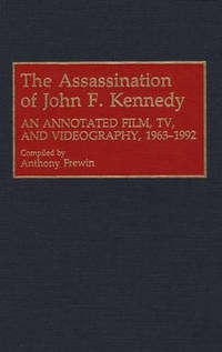 The Assassination of John F. Kennedy: An Annotated Film, TV, and Videography, 1963-1992