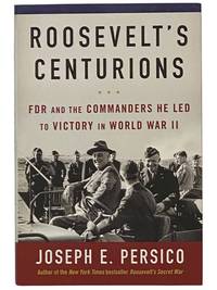 Roosevelt's Centurions: FDR and the Commanders He Led to Victory in World War II [Franklin Delano Roosevelt]