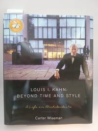 Louis I. Kahn: Beyond Time and Style: A Life in Architecture