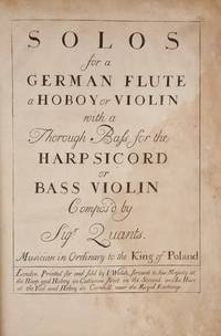 Solos for a German Flute a Hoboy or Violin with a Thorough Bass for the Harpsicord or Bass Violin Compos'd by Sigr. Quants. Musician in Ordinary to the King of Poland. [Op. 1]