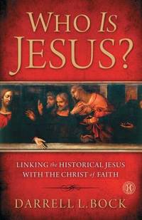 Who Is Jesus? : Linking the Historical Jesus with the Christ of Faith by Darrell L. Bock - 2012