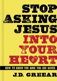 Stop Asking Jesus into Your Heart : How to Know for Sure You Are Saved