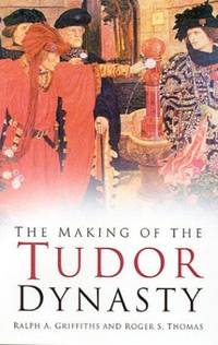 The Making of the Tudor Dynasty (Classic Histories Series)