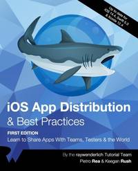 iOS App Distribution & Best Practices (First Edition): Learn to Share Apps With Teams, Testers &...