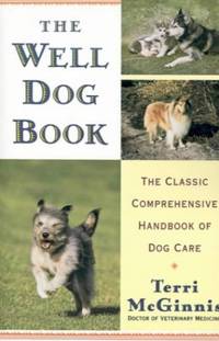 The Well Dog Book: The Classic Comprehensive Handbook of Dog Care by McGinnis, Terri